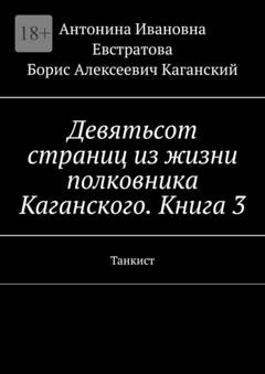 Антонина Ивановна Евстратова Девятьсот страниц из жизни полковника Каганского. Книга 3. Танкист