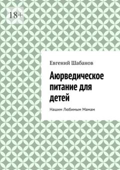 Евгений Шабанов Аюрведическое питание для детей. Нашим любимым мамам