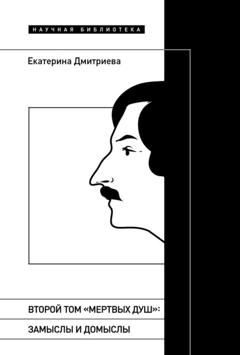 Екатерина Дмитриева Второй том «Мертвых душ». Замыслы и домыслы