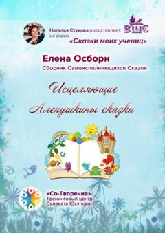 Елена Борисовна Осборн Исцеляющие Аленушкины сказки. Сборник самоисполняющихся сказок