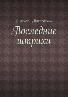 Алексей Покровский Последние штрихи