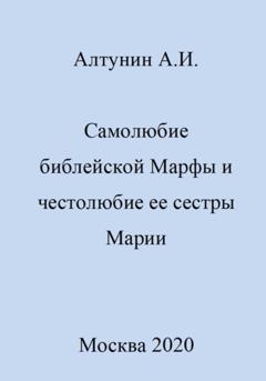 Александр Иванович Алтунин Самолюбие библейской Марфы и честолюбие сестры ее Марии
