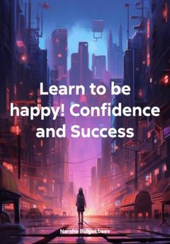 Narsha Bulgakbaev Learn to be happy! Confidence and Success
