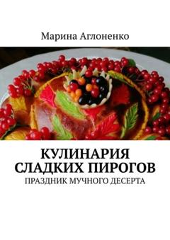 Марина Сергеевна Аглоненко Кулинария сладких пирогов. Праздник мучного десерта