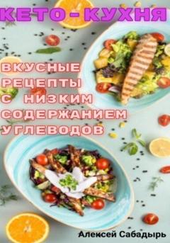 Алексей Сабадырь Кето – кухня вкусные рецепты с низким содержанием углеводов