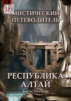 Борис Шабрин Мистический путеводитель. Республика Алтай