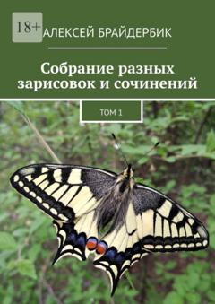 Алексей Брайдербик Собрание разных зарисовок и сочинений. Том 1