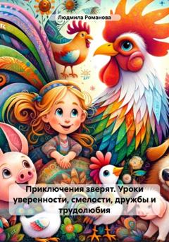 Людмила Ильинична Романова Приключения зверят. Уроки уверенности, смелости, дружбы и трудолюбия