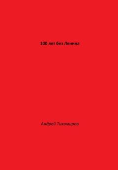 Андрей Тихомиров 100 лет без Ленина