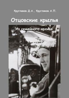 Д. А. Кругляков Отцовские крылья. Из семейного архива