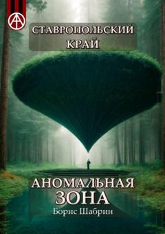 Борис Шабрин Ставропольский край. Аномальная зона