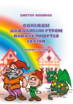 Виктор Новиков Однажды дождливым утром или Как пишутся сказки