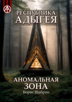 Борис Шабрин Республика Адыгея. Аномальная зона