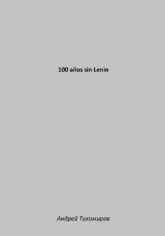 Андрей Тихомиров 100 años sin Lenin