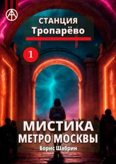 Борис Шабрин Станция Тропарёво 1. Мистика метро Москвы