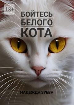 Надежда Васильевна Зуева Бойтесь белого кота