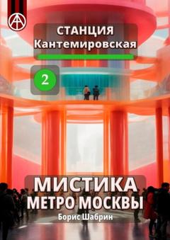 Борис Шабрин Станция Кантемировская 2. Мистика метро Москвы