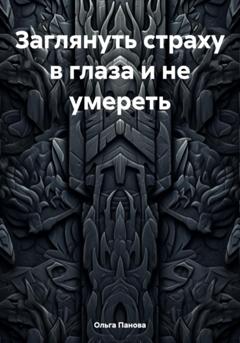 Ольга Панова Заглянуть страху в глаза и не умереть