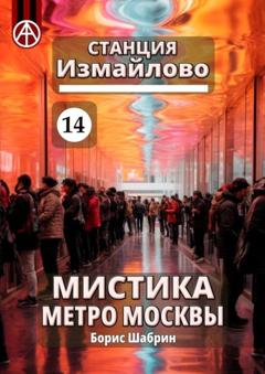 Борис Шабрин Станция Измайлово 14. Мистика метро Москвы