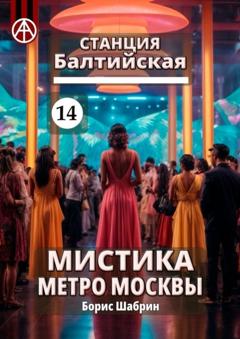 Борис Шабрин Станция Балтийская 14. Мистика метро Москвы