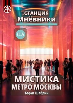 Борис Шабрин Станция Мнёвники 11А. Мистика метро Москвы