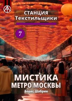 Борис Шабрин Станция Текстильщики 7. Мистика метро Москвы