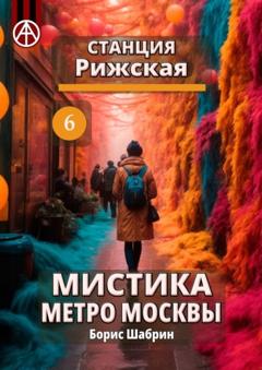 Борис Шабрин Станция Рижская 6. Мистика метро Москвы