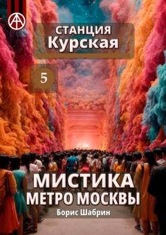 Борис Шабрин Станция Курская 5. Мистика метро Москвы