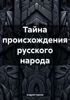 Андрей Сурков Тайна происхождения русского народа