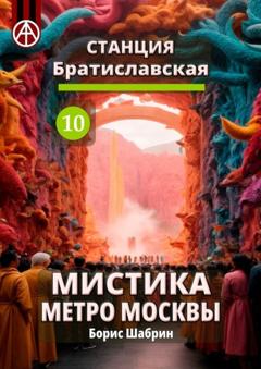 Борис Шабрин Станция Братиславская 10. Мистика метро Москвы