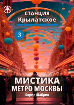 Борис Шабрин Станция Крылатское 3. Мистика метро Москвы