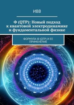 ИВВ Ф (QTP): Новый подход к квантовой электродинамике и фундаментальной физике. Формула Ф (QTP) и ее применение