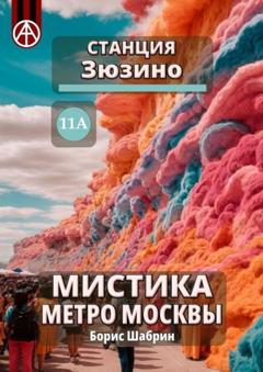 Борис Шабрин Станция Зюзино 11А. Мистика метро Москвы