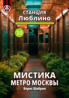 Борис Шабрин Станция Люблино 10. Мистика метро Москвы