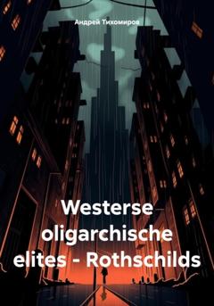 Андрей Тихомиров Westerse oligarchische elites – Rothschilds