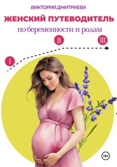 Виктория Дмитриева Женский путеводитель по беременности и родам