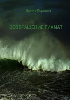 Ирина Николаевна Коркина Возвращение Тиамат