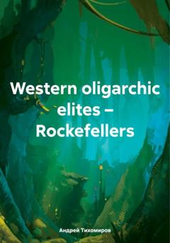 Андрей Тихомиров Western oligarchic elites – Rockefellers