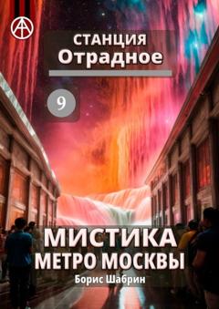 Борис Шабрин Станция Отрадное 9. Мистика метро Москвы