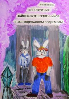 Анна Варнике Приключения зайцев-путешественников в заколдованном подземелье