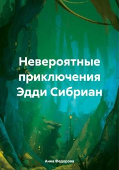 Анна Александровна Федорова Невероятные приключения Эдди Сибриан