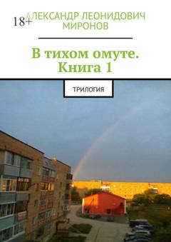 Александр Леонидович Миронов В тихом омуте. Книга 1. Трилогия