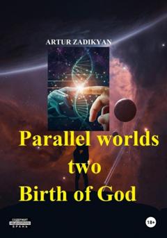 Artur Zadikyan Parallel worlds – two. Birth of God