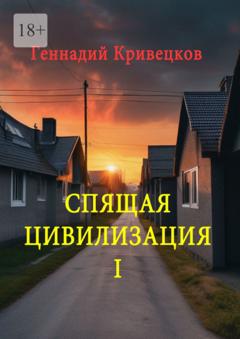 Геннадий Кривецков Спящая цивилизация – I