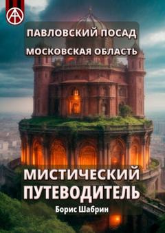 Борис Шабрин Павловский Посад. Московская область. Мистический путеводитель