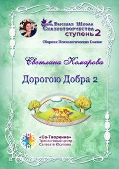 Светлана Владимировна Комарова Дорогою Добра – 2. Сборник психологических сказок