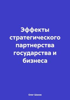 Олег Федорович Шахов Эффекты стратегического партнерства государства и бизнеса