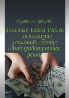 Серафима Суворова Золотые рейки деньги + исполнение желаний. Бонус: Антирадиационное рейки