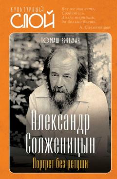 Томаш Ржезач Александр Солженицын. Портрет без ретуши