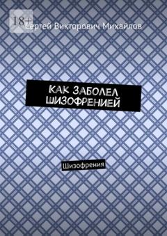 Сергей Викторович Михайлов Как заболел шизофренией. Шизофрения